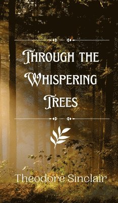 Theodore Sinclair - Through the Whispering Trees, Inbunden
