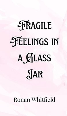 Ronan Whitfield - Fragile Feelings in a Glass Jar, Inbunden. Tillgänglighet: Tillfälligt slut