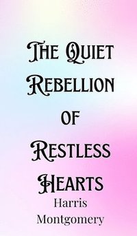 bokomslag The Quiet Rebellion of Restless Hearts