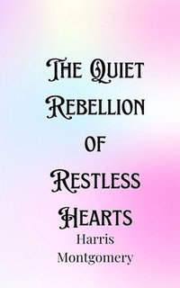 bokomslag The Quiet Rebellion of Restless Hearts