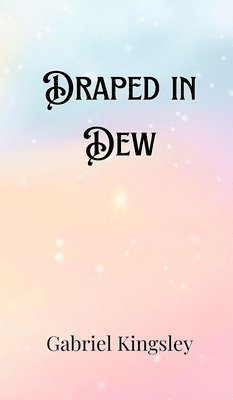 Gabriel Kingsley - Draped in Dew, Inbunden