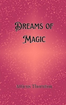 Atticus Thornton - Dreams of Magic, Häftad