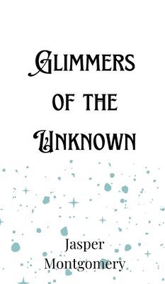 Glimmers of the Unknown 1