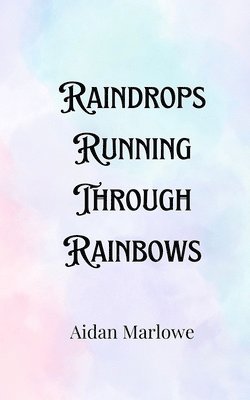 Raindrops Running Through Rainbows 1