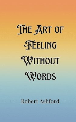 Robert Ashford - Art of Feeling Without Words, Häftad