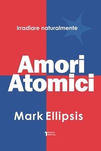 bokomslag Amori Atomici: Diventa una persona migliore attraverso le energie dell'amore, della sessualità e del denaro.