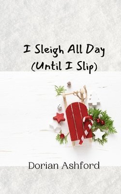 bokomslag I Sleigh All Day (Until I Slip)