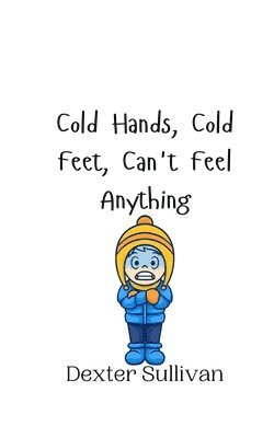 Cold Hands, Cold Feet, Can't Feel Anything 1