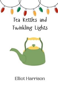 bokomslag Tea Kettles and Twinkling Lights