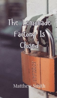 Matthew Smith - Lemonade Factory Is Closed, Inbunden