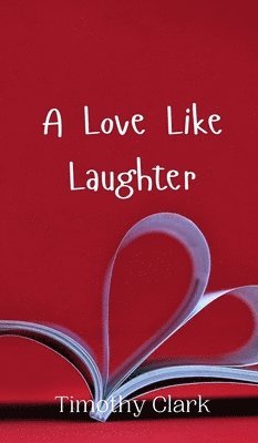 Timothy Clark - Love Like Laughter, Inbunden