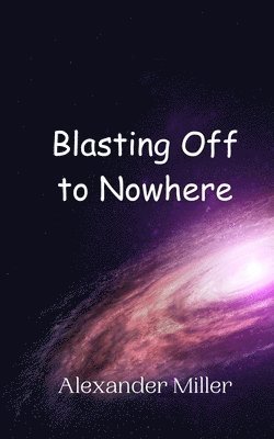 Alexander Miller - Blasting Off to Nowhere, Häftad
