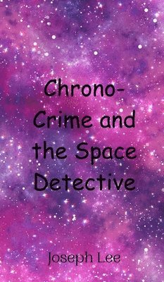 Joseph Lee - Chrono-Crime and the Space Detective, Inbunden