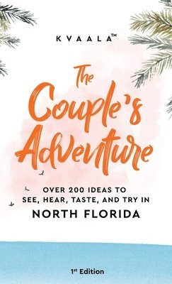 The Couple's Adventure - Over 200 Ideas to See, Hear, Taste, and Try in North Florida 1