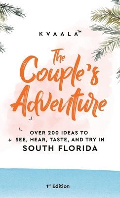 The Couple's Adventure - Over 200 Ideas to See, Hear, Taste, and Try in South Florida 1