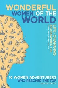 bokomslag 10 Women Adventurers Who Reached the Top: Life-changing Biographies for Teens and Young Adults
