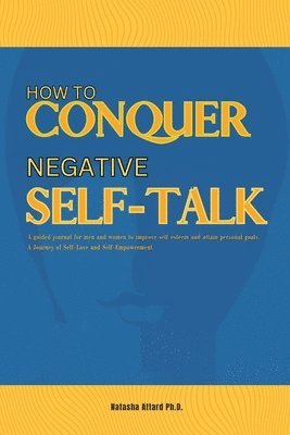 How to Conquer Negative Self-Talk. A Guided Journal for Men and Women to Improve Self-Esteem and attain Personal Goals. 1