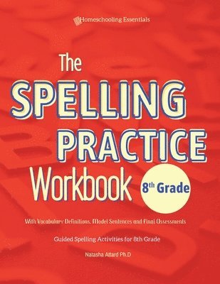 bokomslag The Spelling Practice Workbook 8th Grade with Vocabulary Definitions, Model Sentences and Final Assessments