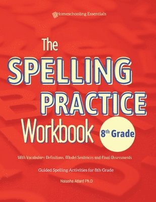 Spelling Practice Workbook 8th Grade with Vocabulary Definitions, Model Sentences and Final Assessments