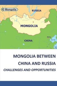 bokomslag Mongolia Between China and Russia - Challenges and Opportunities