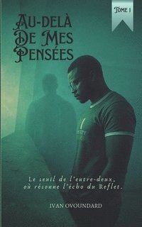 bokomslag Au-delà de mes pensées: Le seuil de l'Entre-Deux, où résonne l'écho du reflet (Volet 1): Un roman spirituel et dramatique sur le deuil, la résilience