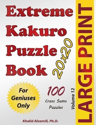 Extreme Kakuro Puzzle Book: 100 Large Print Cross Sums (20x20) Puzzles: For Geniuses Only 1