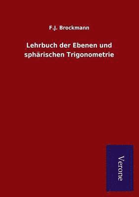 Lehrbuch der Ebenen und spharischen Trigonometrie 1