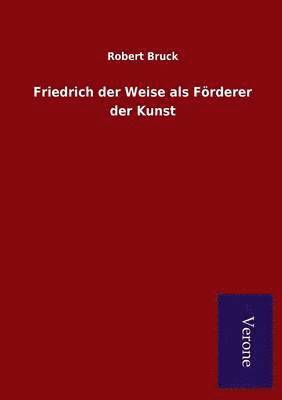 Friedrich der Weise als Foerderer der Kunst 1