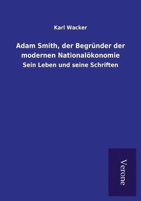 Adam Smith, der Begrunder der modernen Nationaloekonomie 1