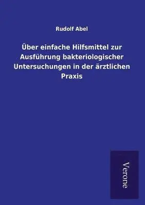 Rudolf Abel - Über einfache Hilfsmittel zur Ausführung bakteriologischer Untersuchungen in der ärztlichen Praxis, Häftad. Tillgänglighet: Lägg i varukorg