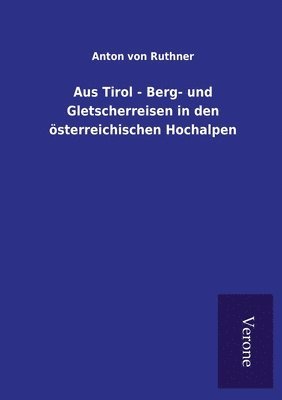 Anton Von Ruthner, Anton von Ruthner, Anton Von Ruthner - Aus Tirol - Berg- und Gletscherreisen in den österreichischen Hochalpen, Häftad