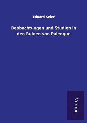 bokomslag Beobachtungen und Studien in den Ruinen von Palenque