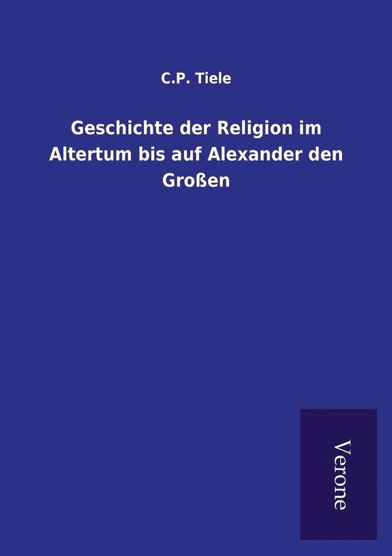 Geschichte der Religion im Altertum bis auf Alexander den Grossen 1
