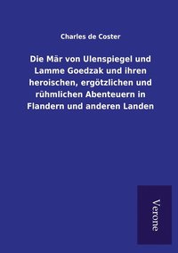 bokomslag Die Mr von Ulenspiegel und Lamme Goedzak und ihren heroischen, ergtzlichen und rhmlichen Abenteuern in Flandern und anderen Landen