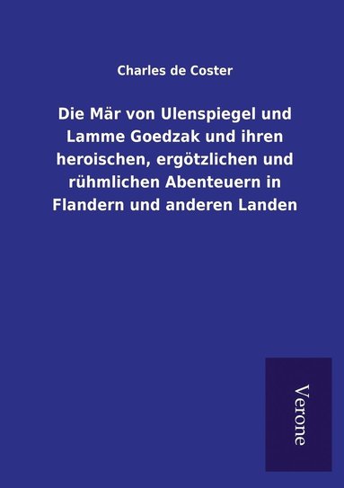 bokomslag Die Mr von Ulenspiegel und Lamme Goedzak und ihren heroischen, ergtzlichen und rhmlichen Abenteuern in Flandern und anderen Landen