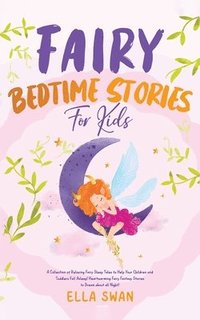 bokomslag Fairy Bedtime Stories For Kids: A Collection of Relaxing Fairy Sleep Tales to Help Your Children and Toddlers Fall Asleep! Heartwarming Fairy Fantasy