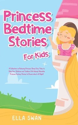 bokomslag Princess Bedtime Stories For Kids: A Collection of Relaxing Princess Sleep Fairy Tales to Help Your Children and Toddlers Fall Asleep! Adorable Prince