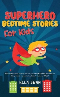 bokomslag Superhero Bedtime Stories For Kids: A Collection of Relaxing Superhero Sleep Fairy Tales to Help Your Children and Toddlers Fall Asleep! Awesome Super