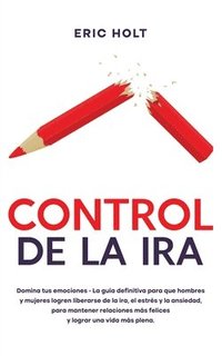 bokomslag Control De La Ira: Domina tus emociones - La guía definitiva para que hombres y mujeres logren liberarse de la ira, el estrés y la ansiedad, para mant