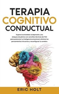 bokomslag Terapia Cognitivo-Conductual: Supera la ansiedad, la depresión y los ataques de pánico con sencillas técnicas de TCC para potenciar tu inteligencia em