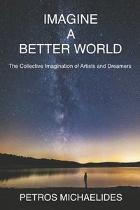 bokomslag Imagine A Better World: The Collective Imagination of Artists and Dreamers