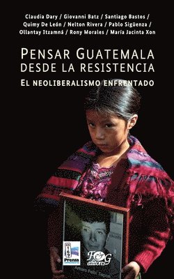 bokomslag Pensar Guatemala desde la resistencia. El neoliberalismo enfrentado