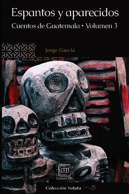 Espantos y aparecidos: Cuentos de Guatemala, volumen 3