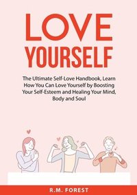 bokomslag Love Yourself: The Ultimate Self-Love Handbook, Learn How You Can Love Yourself by Boosting Your Self-Esteem and Healing Your Mind, Body and Soul
