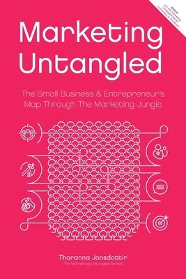 Thoranna Jonsdottir - Marketing Untangled: The Small Business & Entrepreneur's Map Through the Marketing Jungle, Häftad