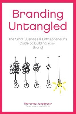 bokomslag Branding Untangled: The Small Business & Entrepreneur's Guide to Building Your Brand