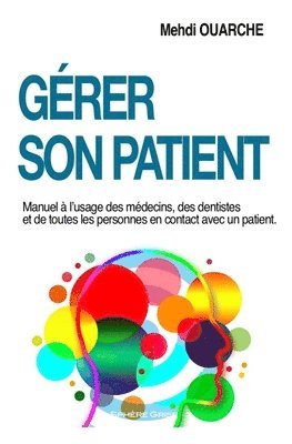 bokomslag Gérer son patient: Manuel à l'usage des médecins, des dentistes et de toutes les personnes en contact avec un patient