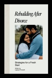 bokomslag Rebuilding After Divorce: Strategies for a Fresh Start