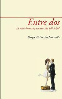 bokomslag Entre DOS: El Matrimonio, Escuela de Felicidad