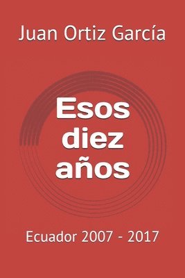 bokomslag Esos diez años: Ecuador 2007 - 2017